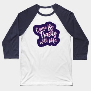 Come be trashy with me. Baseball T-Shirt